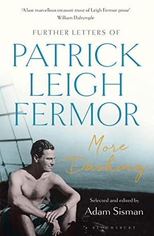 Fermor, Patrick Leigh. More Dashing - Further Letters of Patrick Leigh Fermor. Bloomsbury Publishing PLC, 2019.