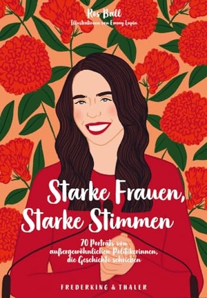 Ball, Ros. Historischer Bildband - Starke Frauen, Starke Stimmen - 70 Porträts von außergewöhnlichen Politikerinnen, die Geschichte schrieben.. Frederking u. Thaler, 2024.