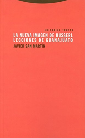San Martín, Javier. La nueva imagen de Husserl : lecciones de Guanajuato. Editorial Trotta, S.A., 2015.