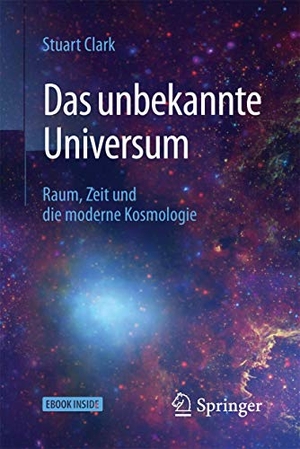 Clark, Stuart. Das unbekannte Universum - Raum, Zeit und die moderne Kosmologie. Springer-Verlag GmbH, 2017.
