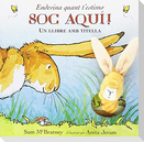 Endevina com t'estimo soc aquí!