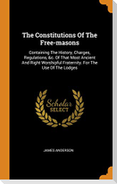 The Constitutions of the Free-Masons: Containing the History, Charges, Regulations, &c. of That Most Ancient and Right Worshipful Fraternity. for the