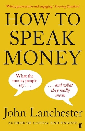 Lanchester, John. How to Speak Money. Faber And Faber Ltd., 2015.