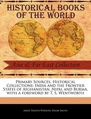 Wheeler, James Talboys / Edgar Saltus. India and the Frontier States of Afghanistan, Nipal and Burma. BiblioLife, 2011.