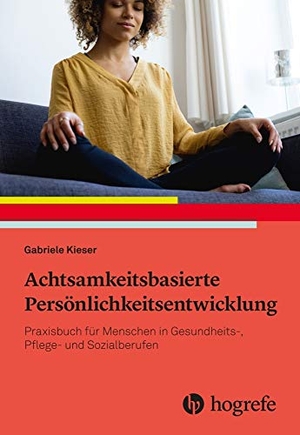 Kieser, Gabriele. Achtsamkeitsbasierte Persönlichkeitsentwicklung - Praxisbuch für Menschen in Gesundheits-, Pflege- und Sozialberufen. Hogrefe AG, 2020.