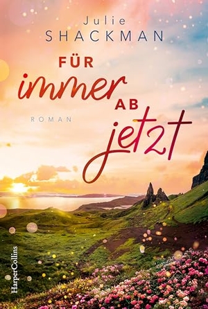Shackman, Julie. Für immer ab jetzt - Roman | Der neue Wohlfühlroman mit Setting in den Schottischen Highlands | Für Leserinnen von Charlotte McGregor. HarperCollins Taschenbuch, 2025.