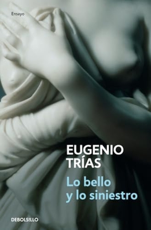 Trías, Eugenio. Lo bello y lo siniestro. Debolsillo, 2006.
