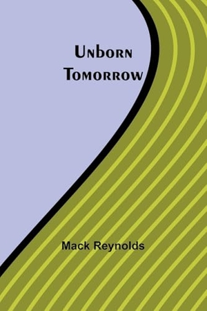 Reynolds, Mack. Unborn Tomorrow. Alpha Edition, 2024.