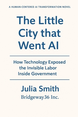 Inc, Bridgeway / Julia Smith. The Little City that Went AI - How Technology Exposed the Invisible Labor Inside Government. Amazon Digital Services LLC - Kdp, 2025.