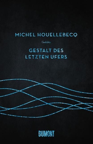 Houellebecq, Michel. Gestalt des letzten Ufers. DuMont Buchverlag GmbH, 2014.
