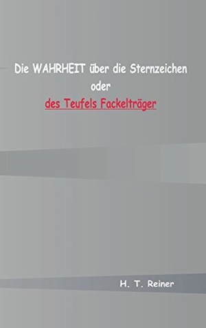 Reiner, H. T.. Die Wahrheit über die Sternzeichen oder des Teufels Fackelträger. tredition, 2017.