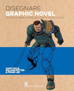 Calle, Juan / Potter, William et al. Disegnare graphic novel. Tecniche, personaggi ed effetti passo passo. Il Castello, 2024.