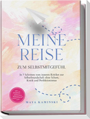 Meine Reise zum Selbstmitgefühl: In 7 Schritten vom inneren Kritiker zur Selbstfreundschaft ohne Scham, Kritik und Perfektionismus - inkl. Workbook, geführten Meditationen, Notfall-Übungen uvm.