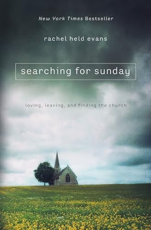 Evans, Rachel Held. Searching for Sunday - Loving, Leaving, and Finding the Church. Thomas Nelson Publishers, 2015.