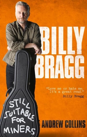 Collins, Andrew. Billy Bragg - Still Suitable for Miners. Ebury Publishing, 2018.