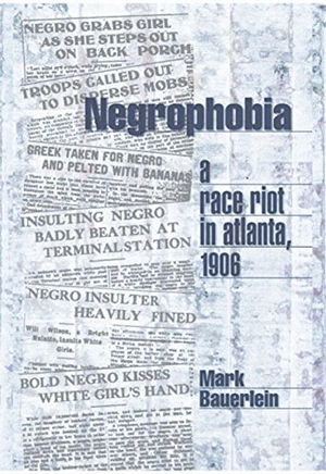 Bauerlein, Mark. Negrophobia: A Race Riot in Atlanta, 1906. Encounter Books, 2002.