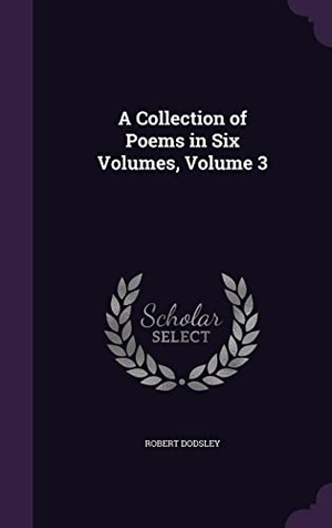 Dodsley, Robert. A Collection of Poems in Six Volumes, Volume 3. Touchladybirdlucky Studios, 2016.