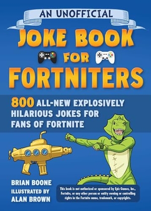 Boone, Brian. An Unofficial Joke Book for Fortniters: 800 All-New Explosively Hilarious Jokes for Fans of Fortnite. Sky Pony, 2021.