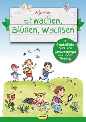 Mohr, Anja. Erwachen, Blühen, Wachsen - Ganzheitliche Spiel- und Lernanregungen zum Thema Frühling. Klett Kita GmbH, 2018.