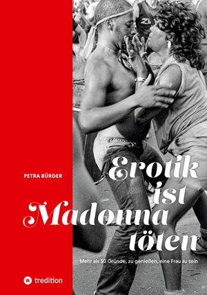 Bürger, Petra. Erotik ist Madonna töten - Mehr als 50 Gründe, zu genießen,  eine Frau zu sein. tredition, 2022.