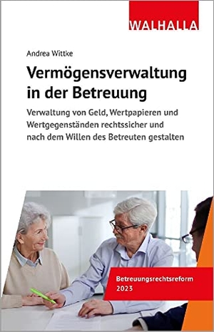 Wittke, Andrea. Vermögensverwaltung in der Betreuung - Verwaltung von Geld, Wertpapieren und Wertgegenständen rechtssicher und nach dem Willen des Betreuten gestalten. Walhalla und Praetoria, 2023.