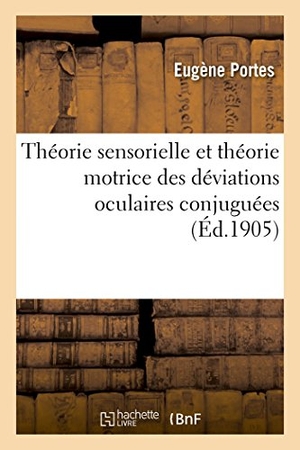 Portes. Théorie Sensorielle Et Théorie Motrice Des Déviations Oculaires Conjuguées. Hachette Livre - BNF, 2016.