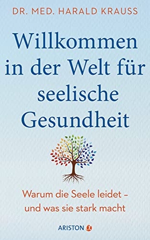 Krauß, Harald. Willkommen in der Welt für seelische Gesundheit - Warum die Seele leidet - und was sie stark macht - Mit einem Vorwort von Milka Loff Fernandes. Ariston Verlag, 2021.