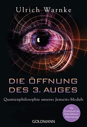 Warnke, Ulrich. Die Öffnung des 3. Auges - Quantenphilosophie unseres Jenseits-Moduls - Mit Download zur Zirbeldrüsen-Aktivierung. Goldmann TB, 2019.