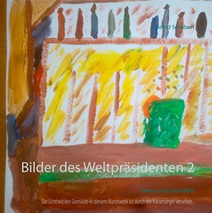 Schubert, Bernd. Bilder des Weltpräsidenten 2 - Texte und Gemälde. Books on Demand, 2019.