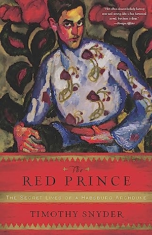 Snyder, Timothy. The Red Prince - The Secret Lives of a Habsburg Archduke. Ingram Publisher Services, 2010.