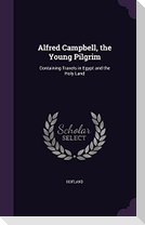 Alfred Campbell, the Young Pilgrim: Containing Travels in Egypt and the Holy Land