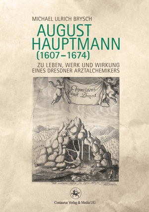 Brysch, Michael Ulrich. August Hauptmann (1607-1674) - Zu Leben, Werk und Wirkung eines Dresdner Arztalchemikers. Centaurus Verlag & Media, 2016.