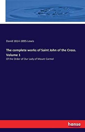 Lewis, David. The complete works of Saint John of the Cross. Volume 1 - Of the Order of Our Lady of Mount Carmel. hansebooks, 2016.