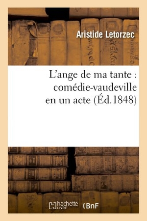 Letorzec, Aristide / Alfred Delacour. L'Ange de Ma Tante: Comédie-Vaudeville En Un Acte. Hachette Livre, 2022.