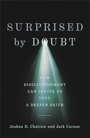 Carson, Jack / Joshua D. Chatraw. Surprised by Doubt - How Disillusionment Can Invite Us into a Deeper Faith. Baker Publishing Group, 2023.