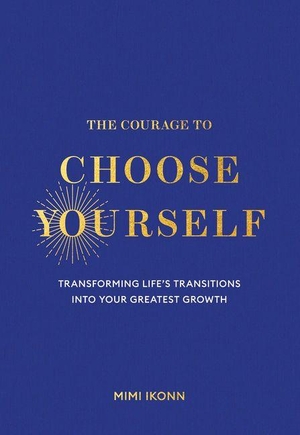 Ikonn, Mimi. The Courage to Choose Yourself - Transforming Life's Transitions Into Your Greatest Growth. Hay House, 2026.