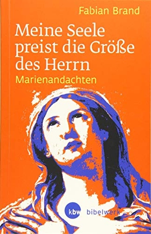Brand, Fabian. Meine Seele preist die Größe des Herrn - Marienandachten. Katholisches Bibelwerk, 2019.