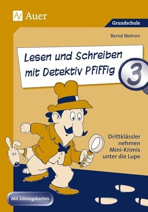 Wehren, Bernd. Lesen und Schreiben mit Detektiv Pfiffig, Klasse 3 - Drittklässler nehmen Mini-Krimis unter die Lupe. Auer Verlag i.d.AAP LW, 2018.
