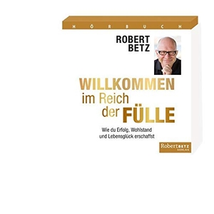 Betz, Robert T.. Willkommen im Reich der Fülle - Hörbuch - Wie du Erfolg, Wohlstand und Lebensglück erschaffst. Roberto & Philippo, Vlg., 2015.