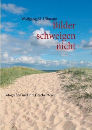 Ullmann, Wolfgang M.. Bilder schweigen nicht - Fotografien und ihre Geschichten. Books on Demand, 2012.
