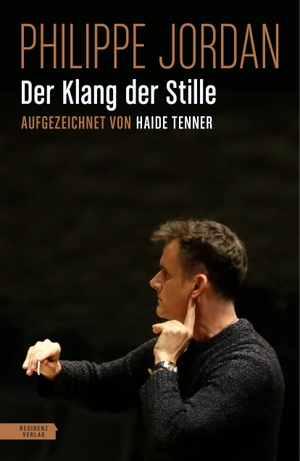 Jordan, Philippe / Haide Tenner. Der Klang der Stille. Residenz Verlag, 2020.