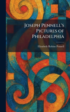 Pennell, Elizabeth Robins. Joseph Pennell's Pictures of Philadelphia. XpressPress, 2026.