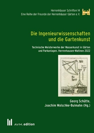 Schütte, Georg / Joachim Wolschke-Bulmahn (Hrsg.). Die Ingenieurwissenschaften und die Gartenkunst - Technische Meisterwerke der Wasserkunst in Gärten und Parkanlagen. Herrenhausen-Matinee 2022. AVM, 2023.