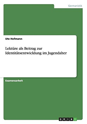 Hofmann, Ute. Lektüre als Beitrag zur Identitätsentwicklung im Jugendalter. GRIN Verlag, 2011.