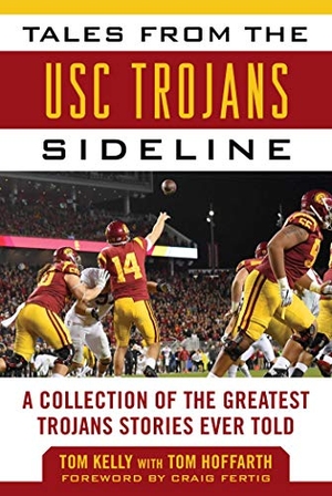 Kelly, Tom / Tom Hoffarth. Tales from the Usc Trojans Sideline: A Collection of the Greatest Trojans Stories Ever Told. SPORTS PUB INC, 2019.