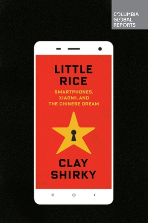 Shirky, Clay. Little Rice: Smartphones, Xiaomi, and the Chinese Dream. COLUMBIA GLOBAL REPORTS, 2015.