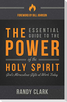 The Essential Guide to the Power of the Holy Spirit: God's Miraculous Gifts at Work Today
