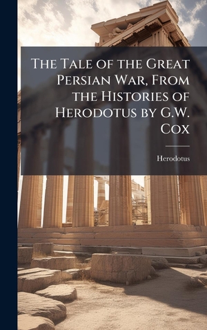 Herodotus. The Tale of the Great Persian War, From the Histories of Herodotus by G.W. Cox. Tradd Street Press, 2025.