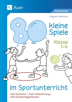 Hofmann, Sieghart. 80 kleine Spiele im Sportunterricht - Klasse 1-4 - viele Varianten - mehr Abwechslung - viele Einsatzmöglichkeiten. Auer Verlag i.d.AAP LW, 2025.