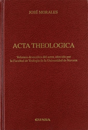 Morales, José / J. José Alviar. Acta theológica : volumen de escritos del autor, ofrecidos por la Facultad de Teología de la Universidad de Navarra. EUNSA. Ediciones Universidad de Navarra, S.A., 2005.